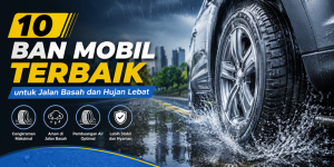 10 Ban Mobil Terbaik untuk Jalan Basah dan Hujan Lebat